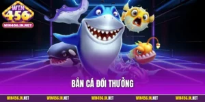 Bắn Cá Đổi Thưởng | Loại Hình Giải Trí Nổi Bật Tại Win456