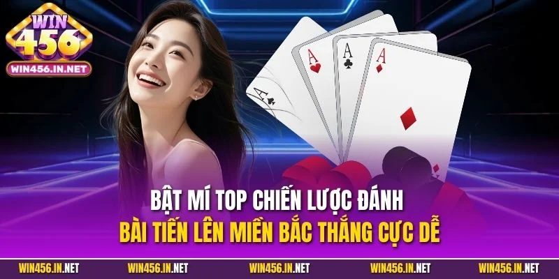Bài Tiến Lên Miền Bắc| Siêu Phẩm Cược Tại Cổng Game WIN456 4 Bật mí top chiến lược đánh bài tiến lên miền Bắc thắng cực dễ
