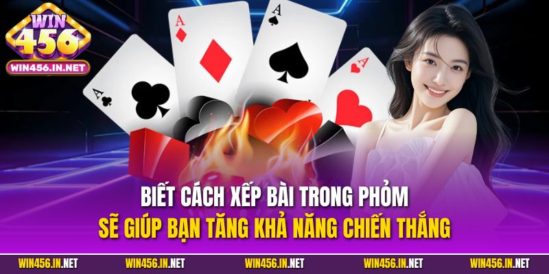 Biết cách xếp bài trong Phỏm sẽ giúp bạn tăng khả năng chiến thắng