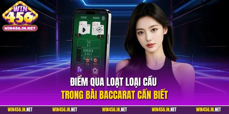 Baccarat Online – Siêu Phẩm Bài Quen Thuộc Tại Win456 4 Điểm qua loạt loại cầu trong bài Baccarat cấn biết