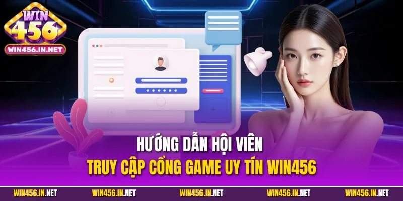 Hướng dẫn hội viên truy cập cổng game uy tín Win456