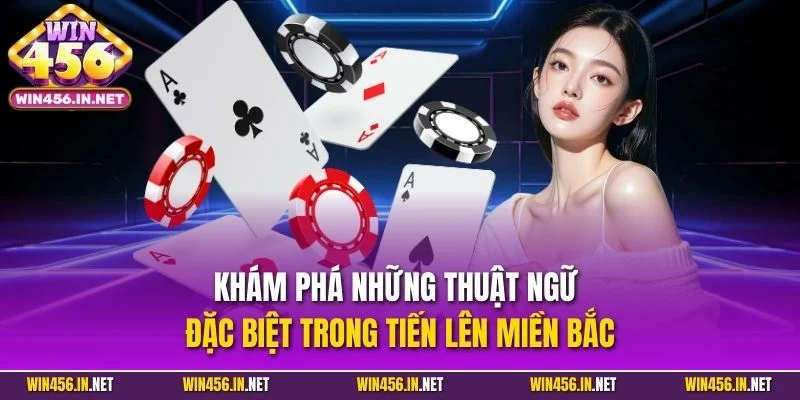 Bài Tiến Lên Miền Bắc| Siêu Phẩm Cược Tại Cổng Game WIN456 3 Khám phá những thuật ngữ đặc biệt trong tiến lên miền Bắc