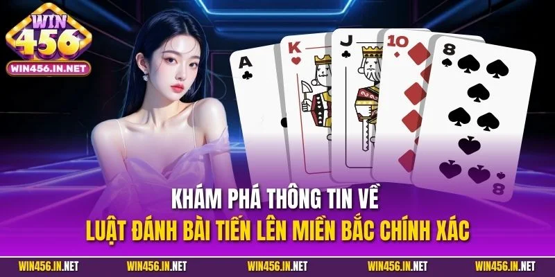 Bài Tiến Lên Miền Bắc| Siêu Phẩm Cược Tại Cổng Game WIN456 2 Khám phá thông tin về luật đánh bài tiến lên Miền Bắc chính xác