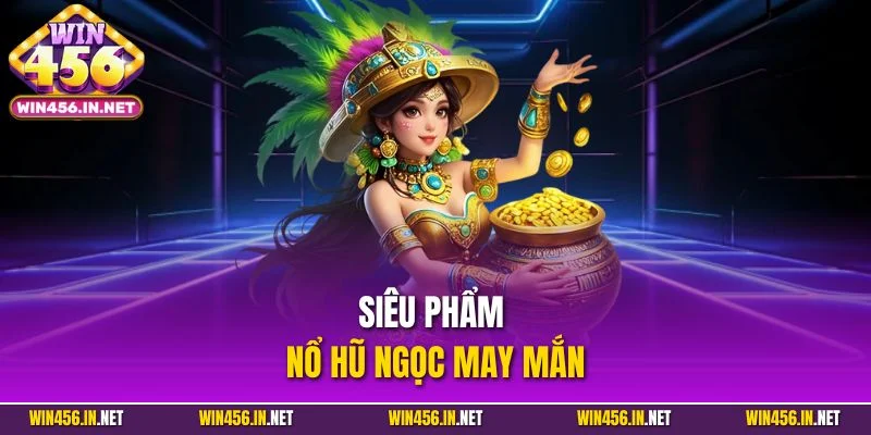 Siêu phẩm nổ hũ ngọc may mắn