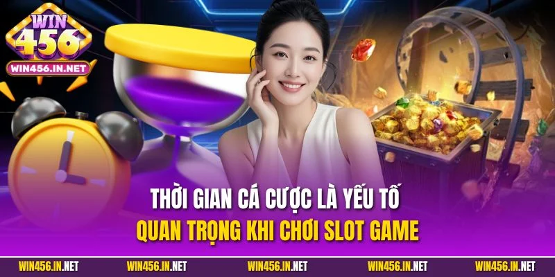 Thời gian cá cược là yếu tố quan trọng khi chơi slot game