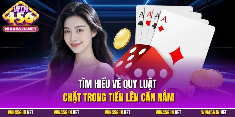 Tìm hiểu về quy luật chặt trong tiến lên cần nắm